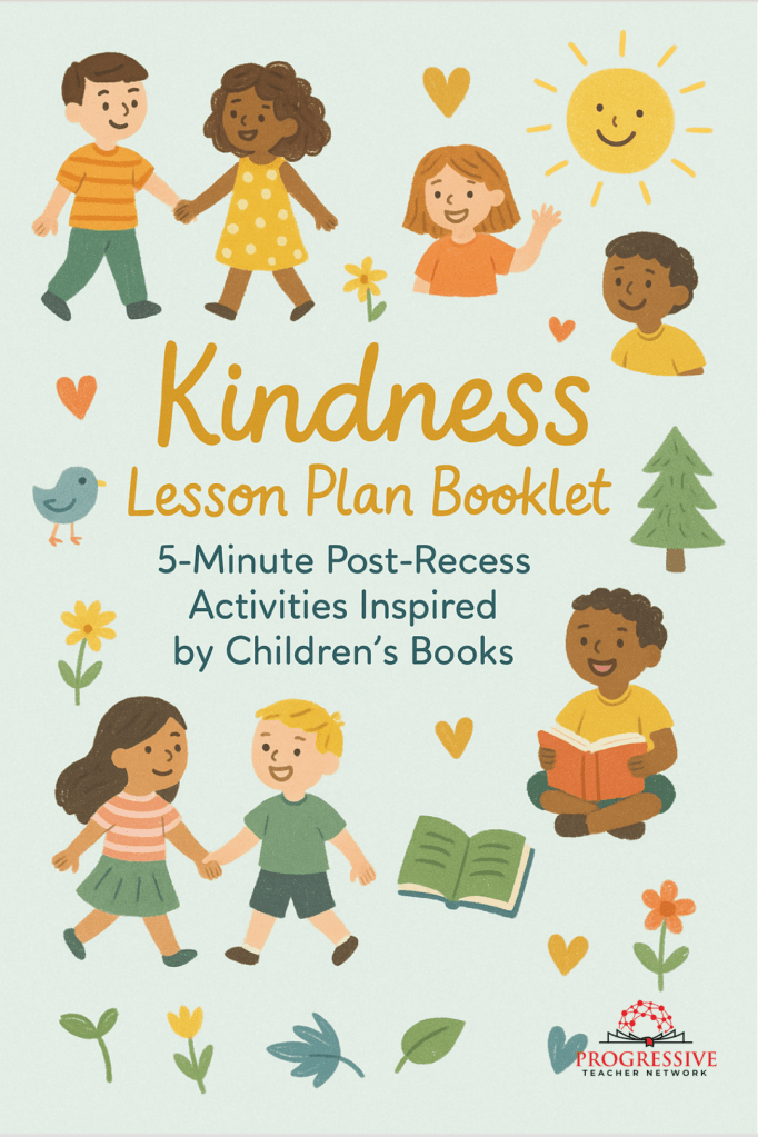 Kindness Lesson Plan Booklet: 5-Minute Post-Recess Activities Inspired by Children’s Books
By J. Cynthia McDermott, PhD, for the Progressive Teachers Network.
© 2025 J. Cynthia McDermott, PhD